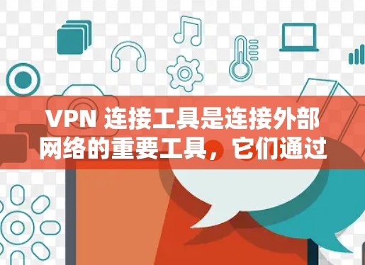 VPN 连接工具是连接外部网络的重要工具，它们通过加密协议将内网数据传输到外网。以下是关于VPN连接工具的评测