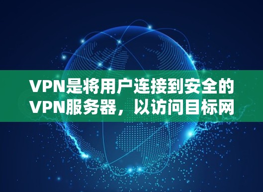 VPN是将用户连接到安全的VPN服务器，以访问目标网站或资源的一种方式。以下是一些常见的VPN连接工具及其功能