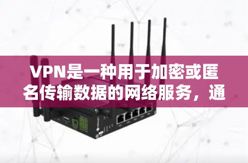 VPN是一种用于加密或匿名传输数据的网络服务，通常提供安全的、匿名的访问方式。以下是一些常见的VPN类似软件推荐，供您参考