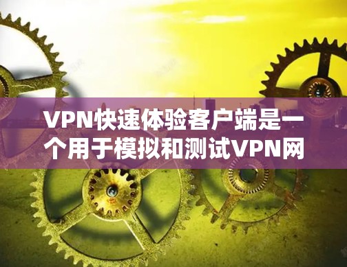 VPN快速体验客户端是一个用于模拟和测试VPN网络环境的终端用户界面工具,帮助用户了解如何安全访问互联网。以下是对该主题的分步解释 VPN快速体验客户端是一个用于模拟和测试VPN网络环境的终端用户界面工具,帮助用户了解如何安全访问互联网。以下是对该主题的分步解释