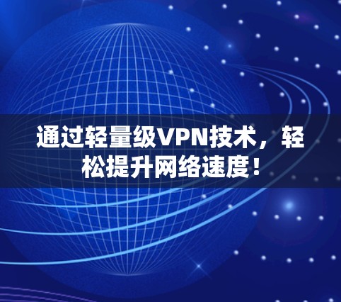 通过轻量级VPN技术,轻松提升网络速度! 通过轻量级VPN技术,轻松提升网络速度!