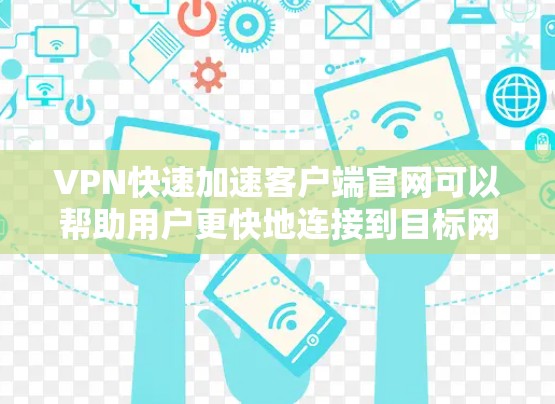 VPN快速加速客户端官网可以帮助用户更快地连接到目标网站,提升使用体验。以下是几个推荐的VPN加速客户端工具 VPN快速加速客户端官网可以帮助用户更快地连接到目标网站,提升使用体验。以下是几个推荐的VPN加速客户端工具