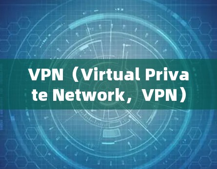 VPN（Virtual Private Network，VPN）是一种通过加密技术将用户本地计算机与目标服务器连结，实现数据流加密的技术。以下是VPN的详细介绍
