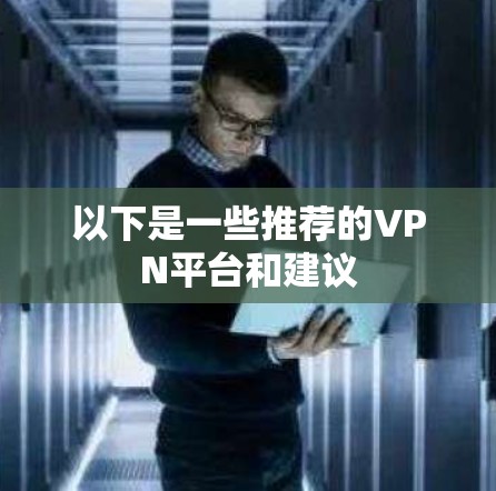 以下是一些推荐的VPN平台和建议