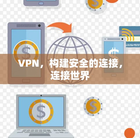 VPN,构建安全的连接,连接世界 VPN,构建安全的连接,连接世界