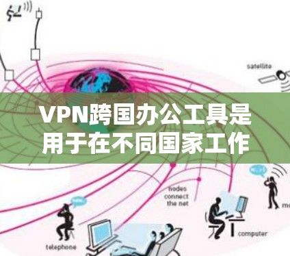 VPN跨国办公工具是用于在不同国家工作并安全访问外部网站的工具。以下是这些工具的主要特点、功能、优缺点以及适用场景 VPN跨国办公工具是用于在不同国家工作并安全访问外部网站的工具。以下是这些工具的主要特点、功能、优缺点以及适用场景