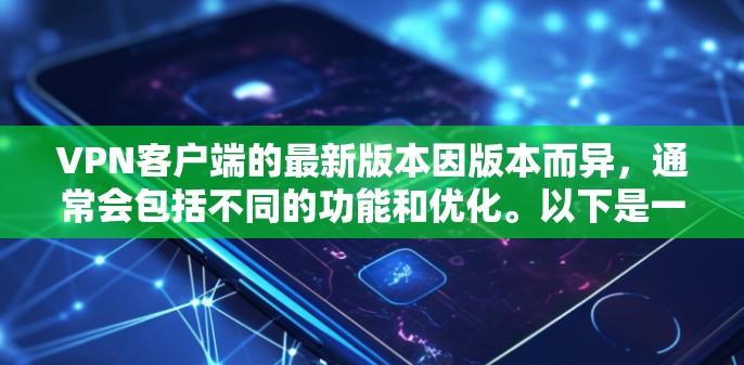 VPN客户端的最新版本因版本而异,通常会包括不同的功能和优化。以下是一些常见的VPN客户端版本及其信息 VPN客户端的最新版本因版本而异,通常会包括不同的功能和优化。以下是一些常见的VPN客户端版本及其信息
