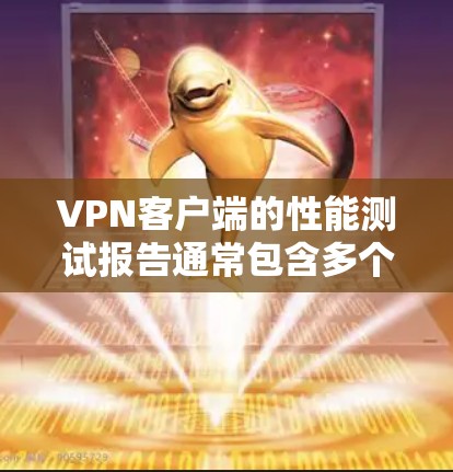 VPN客户端的性能测试报告通常包含多个方面，以评估其在连接速度、响应时间、延迟、稳定性等关键性能指标上的表现。以下是一个综合性的VPN客户端性能测试报告，涵盖了主要的测试点和结果