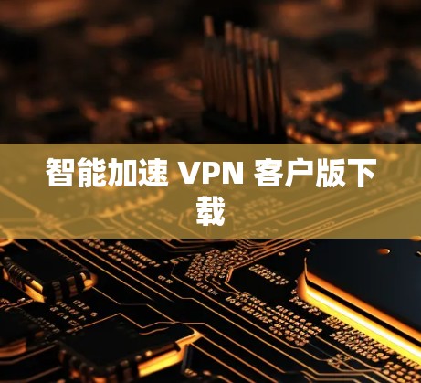 智能加速 VPN 客户版下载