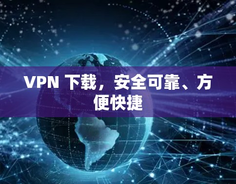 VPN 下载,安全可靠、方便快捷 VPN 下载,安全可靠、方便快捷