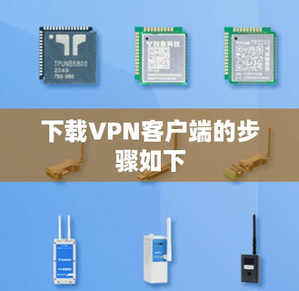 下载VPN客户端的步骤如下 下载VPN客户端的步骤如下