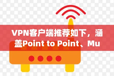 VPN客户端推荐如下，涵盖Point to Point、Multipoint以及社区资源，供您参考