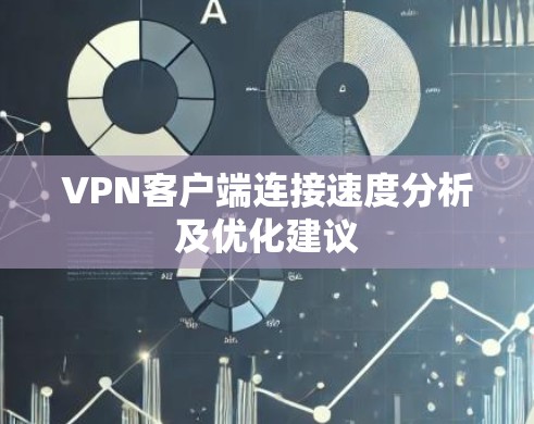 VPN客户端连接速度分析及优化建议 VPN客户端连接速度分析及优化建议