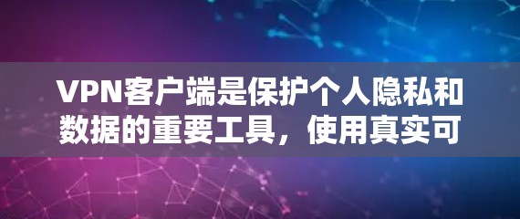 VPN客户端是保护个人隐私和数据的重要工具，使用真实可靠的VPN客户端可以有效避免数据泄露和网络攻击。以下是一些真实可信的VPN客户端，供您参考