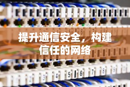 提升通信安全，构建信任的网络