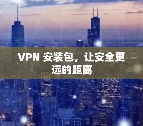 VPN 安装包，让安全更远的距离