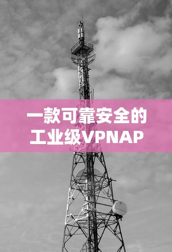 一款可靠安全的工业级VPNAPP,为工业环境提供高效安全连接! 一款可靠安全的工业级VPNAPP,为工业环境提供高效安全连接!