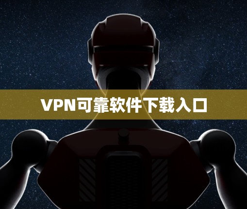 VPN可靠软件下载入口