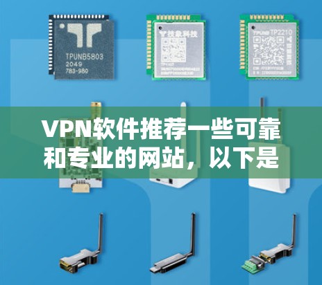 VPN软件推荐一些可靠和专业的网站，以下是几个知名的VPN服务提供商