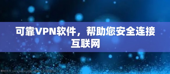 可靠VPN软件，帮助您安全连接互联网