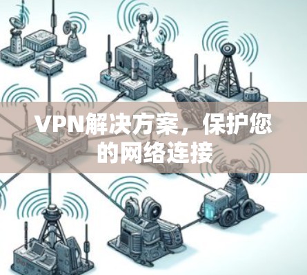 VPN解决方案，保护您的网络连接