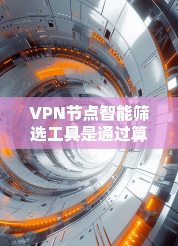 VPN节点智能筛选工具是通过算法和大数据分析来检测和过滤VPN服务器或设备，以确保网络安全的重要工具。以下是该工具的主要功能、分类、优势、局限、应用以及可能的问题