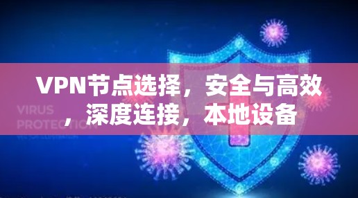 VPN节点选择,安全与高效,深度连接,本地设备 VPN节点选择,安全与高效,深度连接,本地设备