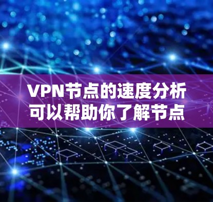 VPN节点的速度分析可以帮助你了解节点的性能状况,从而更好地优化网络配置和资源分配。以下是一些常用的VPN节点速度分析方法 VPN节点的速度分析可以帮助你了解节点的性能状况,从而更好地优化网络配置和资源分配。以下是一些常用的VPN节点速度分析方法