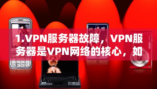 1.VPN服务器故障,VPN服务器是VPN网络的核心,如果服务器出问题,可能导致整个网络无法正常运行 1.VPN服务器故障,VPN服务器是VPN网络的核心,如果服务器出问题,可能导致整个网络无法正常运行