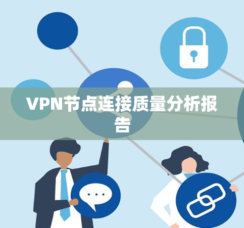 VPN节点连接质量分析报告 VPN节点连接质量分析报告