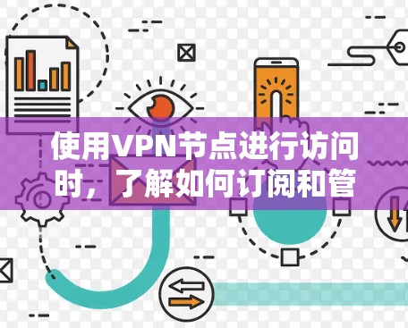使用VPN节点进行访问时，了解如何订阅和管理VPN节点是确保安全和隐私的必要步骤。以下是一个详细的VPN节点订阅教程，包括购买和租用VPN节点的步骤