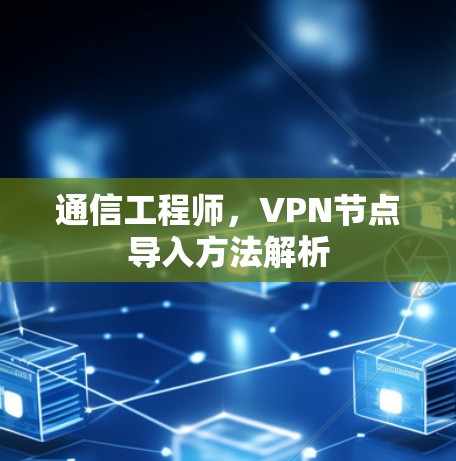 通信工程师，VPN节点导入方法解析