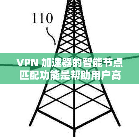 VPN 加速器的智能节点匹配功能是帮助用户高效连接到安全可靠VPN平台的重要工具。以下是对该功能的详细分析和学习建议