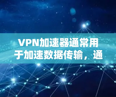VPN加速器通常用于加速数据传输,通常连接到特定的IP地址。如果您的VPN加速器连接到错误的IP地址或配置有问题,可能会导致连接失败或加速效果不佳。以下是一些可能的问题和解决方法 VPN加速器通常用于加速数据传输,通常连接到特定的IP地址。如果您的VPN加速器连接到错误的IP地址或配置有问题,可能会导致连接失败或加速效果不佳。以下是一些可能的问题和解决方法