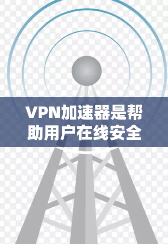 VPN加速器是帮助用户在线安全地访问网络资源的重要工具。如果你正在寻找最新和最可靠的VPN加速器，以下是一些推荐，涵盖了多种类型和平台，适合不同需求的用户