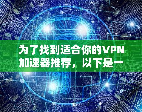 为了找到适合你的VPN加速器推荐,以下是一些步骤和信息,帮助你做出明智的选择 为了找到适合你的VPN加速器推荐,以下是一些步骤和信息,帮助你做出明智的选择