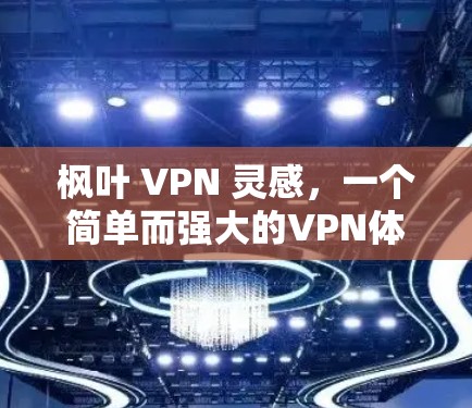 枫叶 VPN 灵感，一个简单而强大的VPN体验