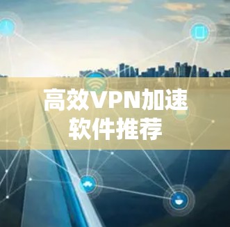 高效VPN加速软件推荐