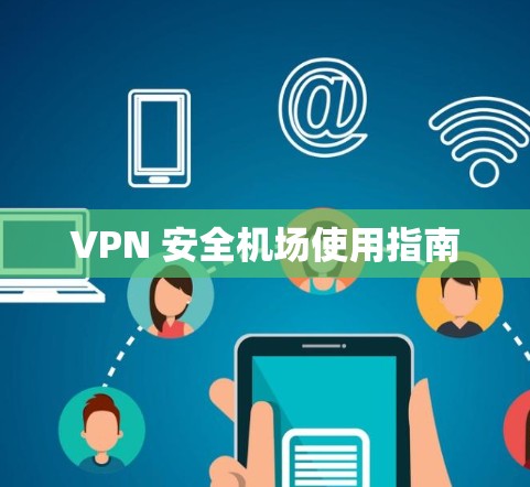 VPN 安全机场使用指南 VPN 安全机场使用指南