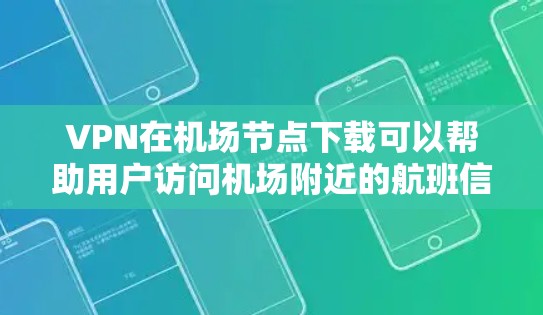 VPN在机场节点下载可以帮助用户访问机场附近的航班信息、购票、导航等。以下是几种常用的VPN服务推荐