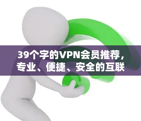 39个字的VPN会员推荐，专业、便捷、安全的互联网选择