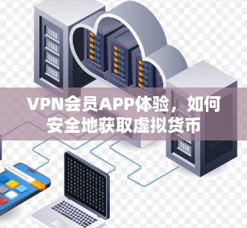 VPN会员APP体验，如何安全地获取虚拟货币