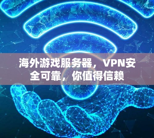 海外游戏服务器,VPN安全可靠,你值得信赖 海外游戏服务器,VPN安全可靠,你值得信赖
