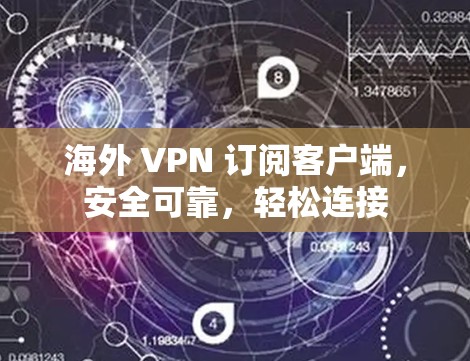 海外 VPN 订阅客户端,安全可靠,轻松连接 海外 VPN 订阅客户端,安全可靠,轻松连接