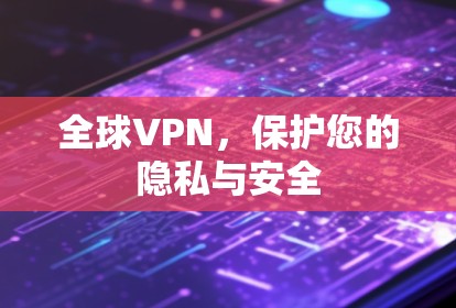全球VPN，保护您的隐私与安全