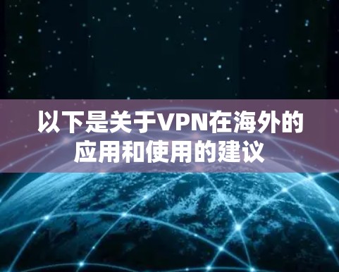 以下是关于VPN在海外的应用和使用的建议 以下是关于VPN在海外的应用和使用的建议