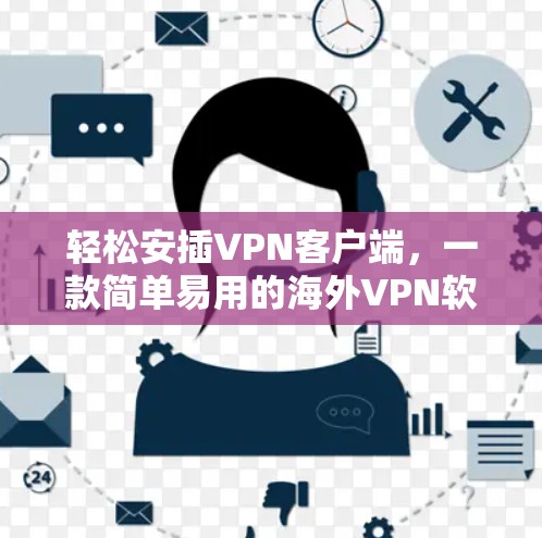 轻松安插VPN客户端,一款简单易用的海外VPN软件安装指南 轻松安插VPN客户端,一款简单易用的海外VPN软件安装指南