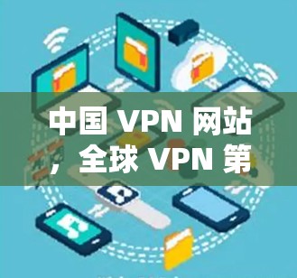 中国 VPN 网站,全球 VPN 第一 中国 VPN 网站,全球 VPN 第一