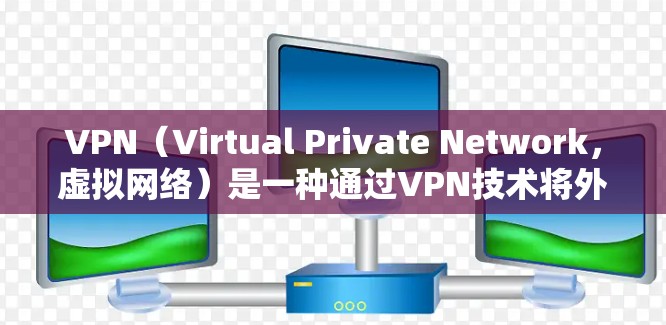 VPN(Virtual Private Network,虚拟网络)是一种通过VPN技术将外部网络与内部网络隔离,保护用户隐私和网络安全的方法。以下是关于VPN的详细介绍 VPN(Virtual Private Network,虚拟网络)是一种通过VPN技术将外部网络与内部网络隔离,保护用户隐私和网络安全的方法。以下是关于VPN的详细介绍