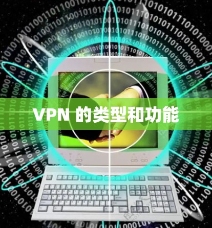 VPN 的类型和功能 VPN 的类型和功能
